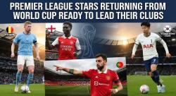 Premier League Stars Returning From World Cup Ready to Lead Their Clubs